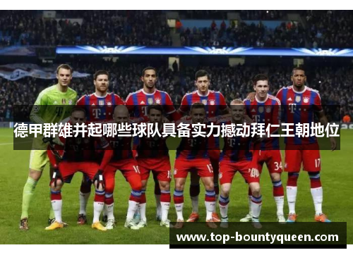 德甲群雄并起哪些球队具备实力撼动拜仁王朝地位