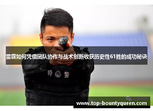 雷霆如何凭借团队协作与战术创新收获历史性61胜的成功秘诀