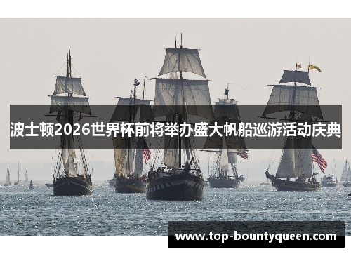 波士顿2026世界杯前将举办盛大帆船巡游活动庆典